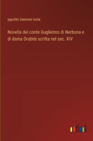 Cover of Novella del conte Guglielmo di Nerbona e di dama Orabile scritta nel sec. XIV