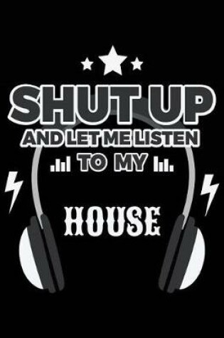 Cover of Shut Up And Let Me Listen To My House