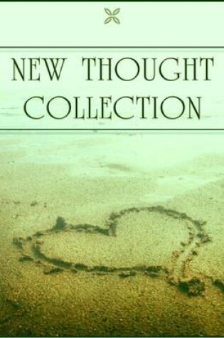 Cover of New Thought Collection: Volume 3/5 - Master Key System, Mental Chemistry, You, Power of the Thought, Think and Grow Rich, Creative Mind, Science of Mind, Creative Mind and Success, Pragmatism, Thoughts Are Things