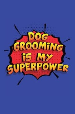 Cover of Dog Grooming Is My Superpower