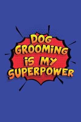 Book cover for Dog Grooming Is My Superpower