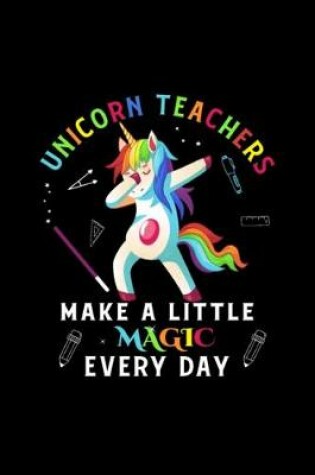 Cover of Unicorn Teachers Make A Little Magic Every Day