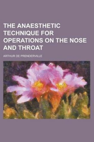 Cover of The Anaesthetic Technique for Operations on the Nose and Throat