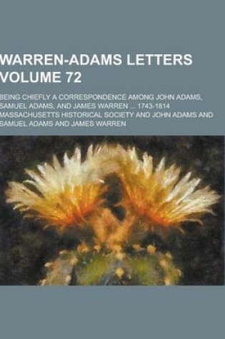 Cover of Warren-Adams Letters; Being Chiefly a Correspondence Among John Adams, Samuel Adams, and James Warren ... 1743-1814 Volume 72