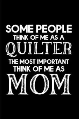 Cover of Some people think of me as a quilter the most important think of me as mom
