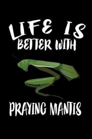 Cover of Life Is Better With Praying Mantis