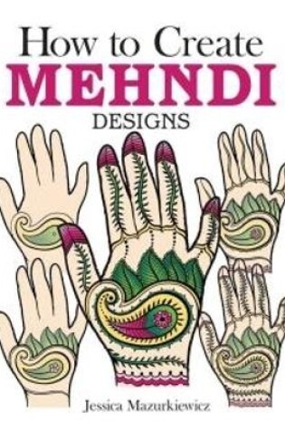 Cover of How to Create Mehndi Designs