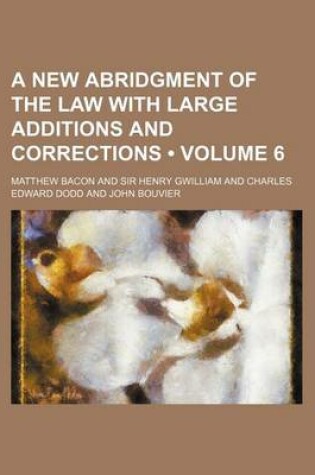 Cover of A New Abridgment of the Law with Large Additions and Corrections (Volume 6)