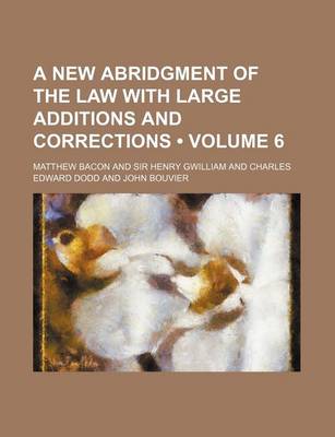 Book cover for A New Abridgment of the Law with Large Additions and Corrections (Volume 6)