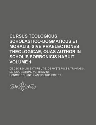 Book cover for Cursus Teologicus Scholastico-Dogmaticus Et Moralis, Sive Praelectiones Theologicae, Quas Author in Scholis Sorbonicis Habuit Volume 1; de Deo & Divin