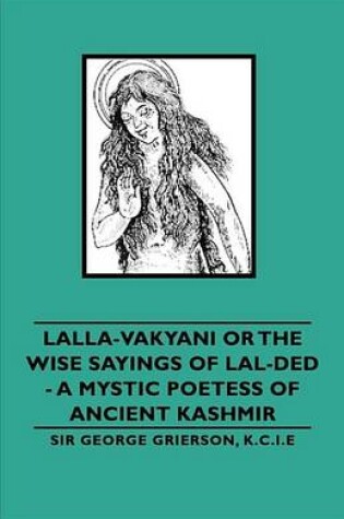 Cover of Lalla-Vakyani or the Wise Sayings of Lal-Ded - A Mystic Poetess of Ancient Kashmir