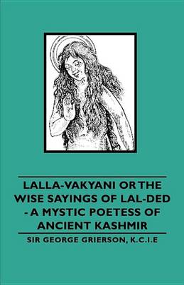 Book cover for Lalla-Vakyani or the Wise Sayings of Lal-Ded - A Mystic Poetess of Ancient Kashmir