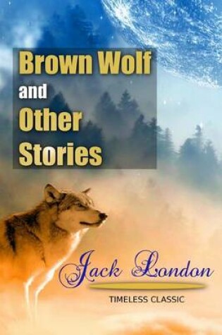 Cover of Brown Wolf and Other Stories, Chosen and Edited By Franklin K. Mathiew