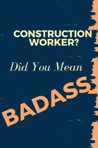 Cover of Construction Worker? Did You Mean Badass
