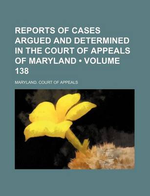 Book cover for Reports of Cases Argued and Determined in the Court of Appeals of Maryland (Volume 138)