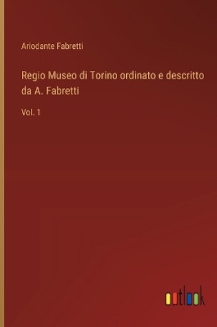 Cover of Regio Museo di Torino ordinato e descritto da A. Fabretti