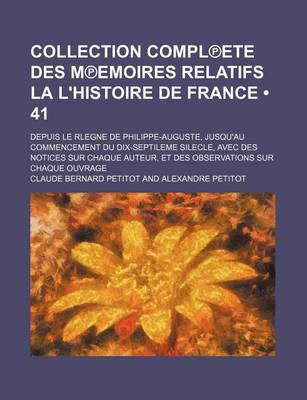 Book cover for Collection Compl Ete Des M Emoires Relatifs La L'Histoire de France (41); Depuis Le Rlegne de Philippe-Auguste, Jusqu'au Commencement Du Dix-Septileme Silecle, Avec Des Notices Sur Chaque Auteur, Et Des Observations Sur Chaque Ouvrage