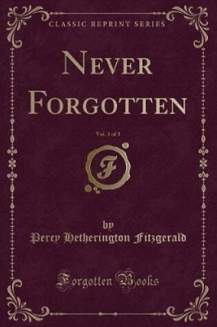 Cover of Never Forgotten, Vol. 3 of 3 (Classic Reprint)