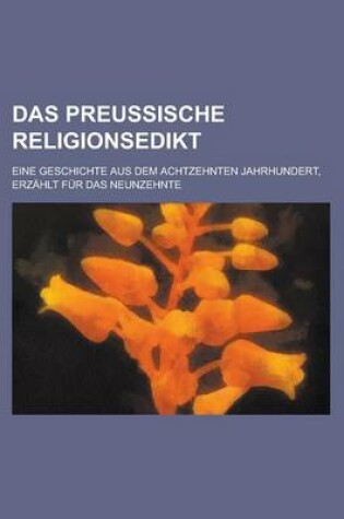 Cover of Das Preussische Religionsedikt; Eine Geschichte Aus Dem Achtzehnten Jahrhundert, Erzahlt Fur Das Neunzehnte