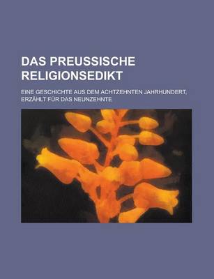 Book cover for Das Preussische Religionsedikt; Eine Geschichte Aus Dem Achtzehnten Jahrhundert, Erzahlt Fur Das Neunzehnte