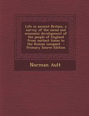 Book cover for Life in Ancient Britain, a Survey of the Social and Economic Development of the People of England from Earliest Times to the Roman Conquest - Primary Source Edition