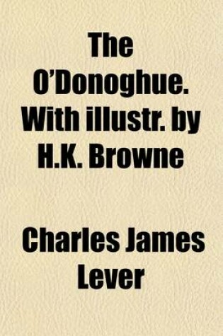 Cover of The O'Donoghue. with Illustr. by H.K. Browne