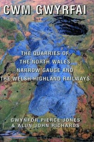 Cover of Cwm Gwyrfai - The Quarries of the North Wales Narrow Gauge and the Welsh Highland Railways