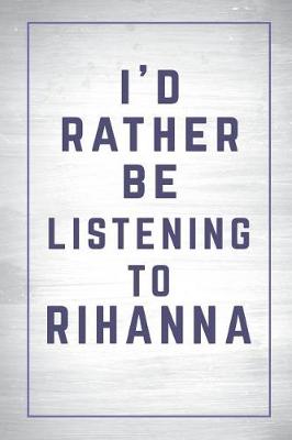 Book cover for I'd Rather Be Listening to Rihanna