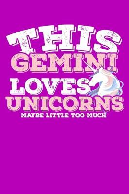 Book cover for This Gemini Loves Unicorns Maybe Little Too Much Notebook