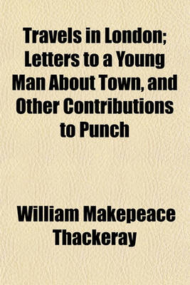 Book cover for Travels in London; Letters to a Young Man about Town, and Other Contributions to Punch