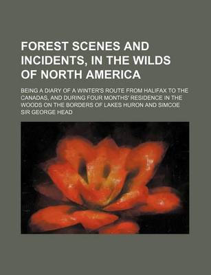 Book cover for Forest Scenes and Incidents, in the Wilds of North America; Being a Diary of a Winter's Route from Halifax to the Canadas, and During Four Months' Res