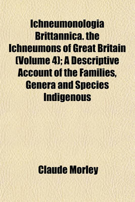 Book cover for Ichneumonologia Brittannica. the Ichneumons of Great Britain (Volume 4); A Descriptive Account of the Families, Genera and Species Indigenous