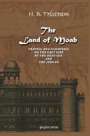 Cover of The Land of Moab: Travels & Discoveries on the East Side of the Dead Sea & Jordan