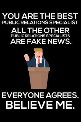 Book cover for You Are The Best Public Relations Specialist All The Other Public Relations Specialists Are Fake News. Everyone Agrees. Believe Me.