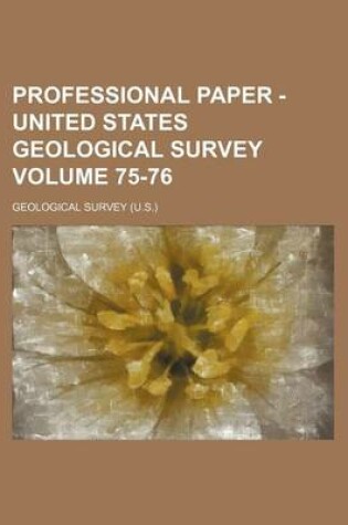 Cover of Professional Paper - United States Geological Survey Volume 75-76