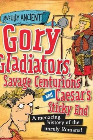 Cover of Gory Gladiators, Savage Centurions and Caesar's Sticky End