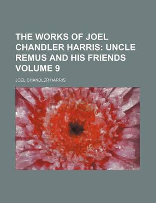Book cover for The Works of Joel Chandler Harris Volume 9; Uncle Remus and His Friends