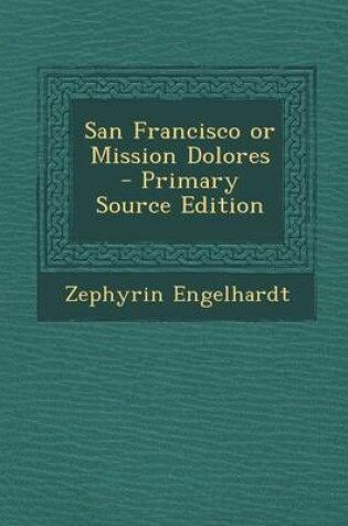 Cover of San Francisco or Mission Dolores - Primary Source Edition