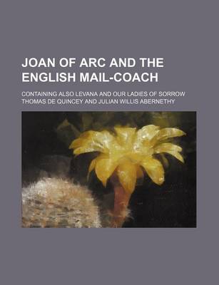 Book cover for Joan of Arc and the English Mail-Coach; Containing Also Levana and Our Ladies of Sorrow