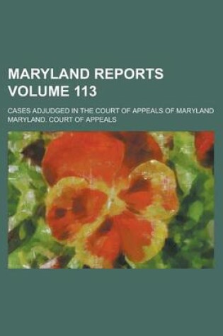 Cover of Maryland Reports; Cases Adjudged in the Court of Appeals of Maryland Volume 113