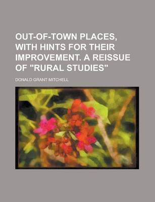 Book cover for Out-Of-Town Places, with Hints for Their Improvement. a Reissue of Rural Studies
