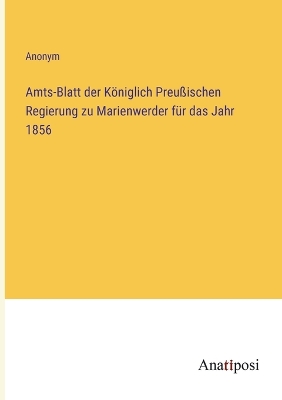 Book cover for Amts-Blatt der Königlich Preußischen Regierung zu Marienwerder für das Jahr 1856