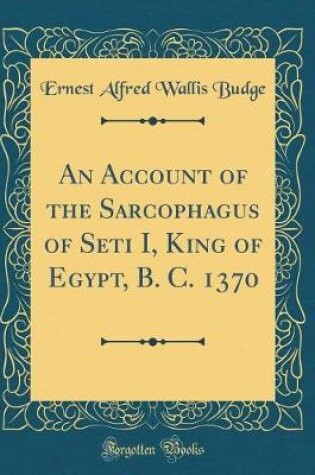 Cover of An Account of the Sarcophagus of Seti I, King of Egypt, B. C. 1370 (Classic Reprint)