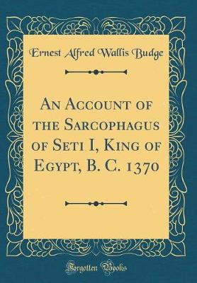 Book cover for An Account of the Sarcophagus of Seti I, King of Egypt, B. C. 1370 (Classic Reprint)