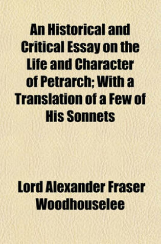 Cover of An Historical and Critical Essay on the Life and Character of Petrarch; With a Translation of a Few of His Sonnets