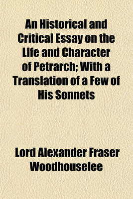 Book cover for An Historical and Critical Essay on the Life and Character of Petrarch; With a Translation of a Few of His Sonnets