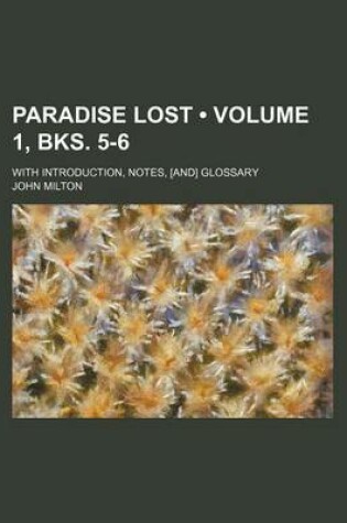 Cover of Paradise Lost (Volume 1, Bks. 5-6); With Introduction, Notes, [And] Glossary