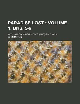 Book cover for Paradise Lost (Volume 1, Bks. 5-6); With Introduction, Notes, [And] Glossary