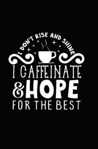 Cover of I Don't Rise and Shine I Caffeinate & Hope for the Best