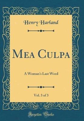 Book cover for Mea Culpa, Vol. 3 of 3: A Woman's Last Word (Classic Reprint)